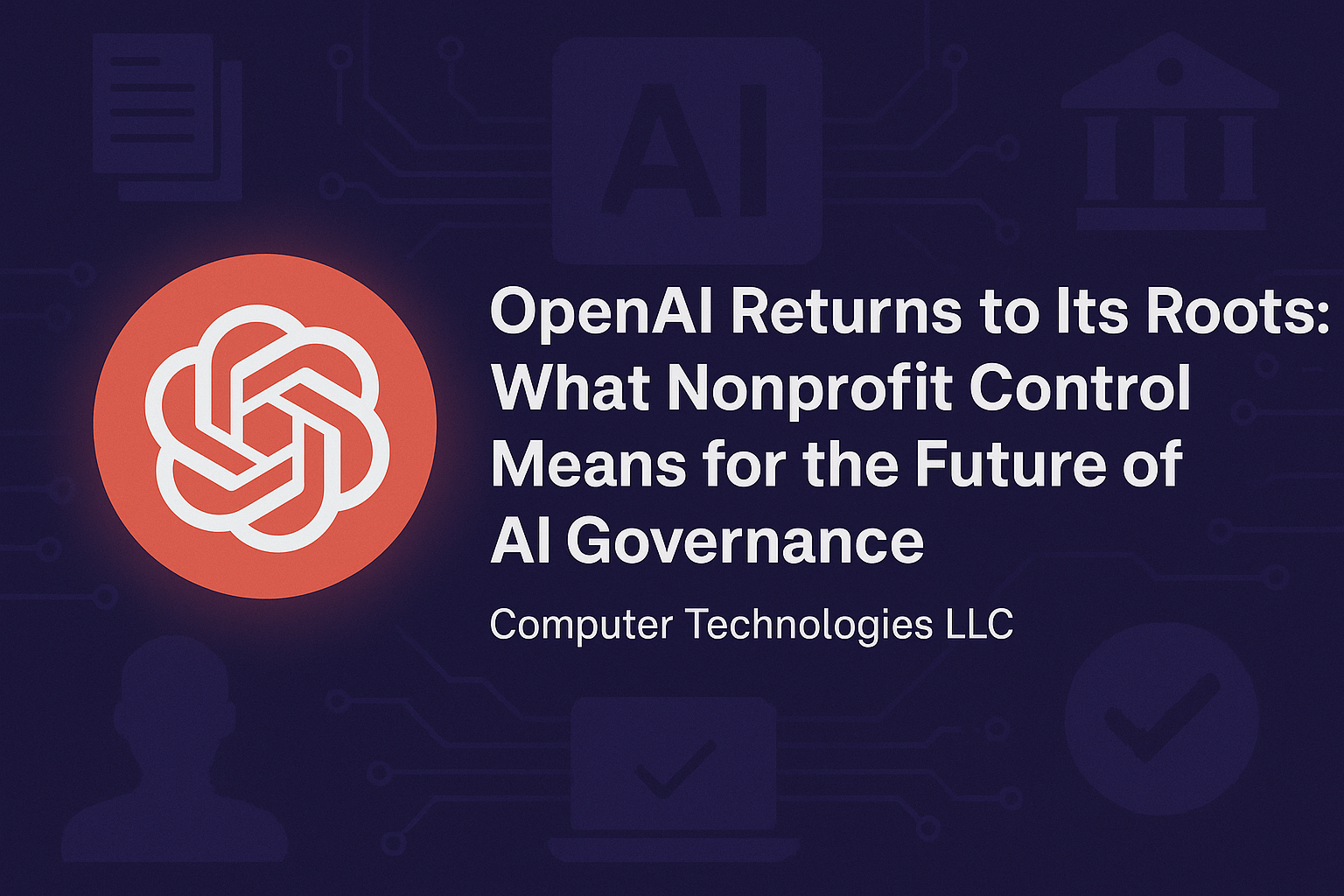 Blog header image featuring the title 'OpenAI Returns to Its Roots: What Nonprofit Control Means for the Future of AI Governance' with the OpenAI logo and Computer Technologies LLC branding on a dark AI-themed background.